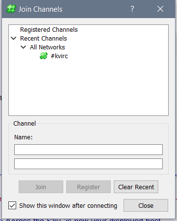 kvirc-6-chanprompt This is like the favorites. There are recent channels and you can type channels in the first box under “Name:” and click Register to add them to your favorites list - seen as Registered Channels. The second box is used if a channel has a key set. NOTE: This has nothing to do with services.  Uncheck Show this window if you already have channels in autojoin.